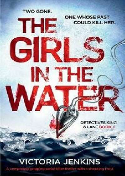 The Girls in the Water: A Completely Gripping Serial Killer Thriller with a Shocking Twist, Paperback/Victoria Jenkins