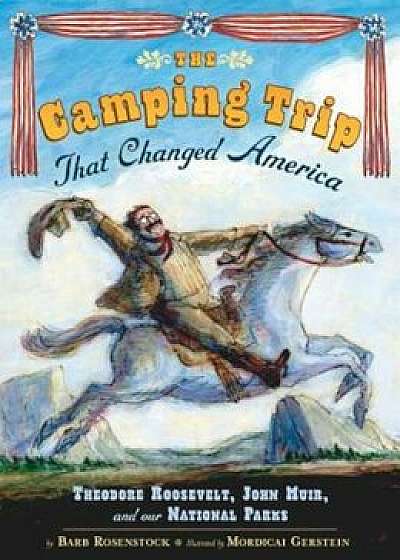 The Camping Trip That Changed America, Hardcover/Barb Rosenstock