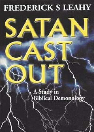 Satan Cast Out: A Study in Biblical Demonology, Paperback/Frederick S. Leahy