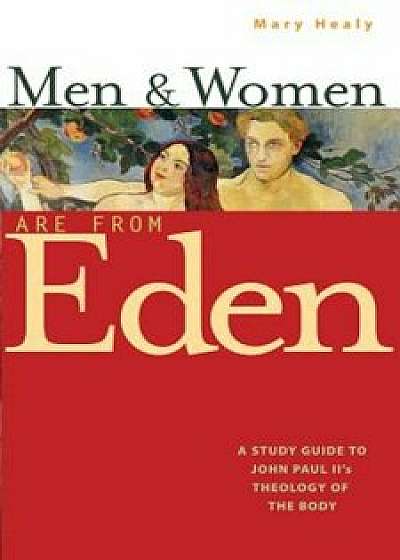 Men and Women Are from Eden: A Study Guide to John Paul II's Theology of the Body, Paperback/Mary Healy