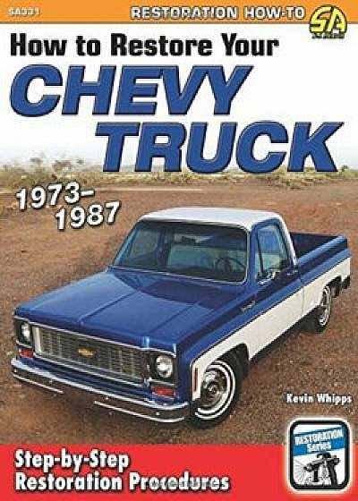 How to Restore Your Chevy Truck: 1973-1987, Paperback/Kevin Whipps