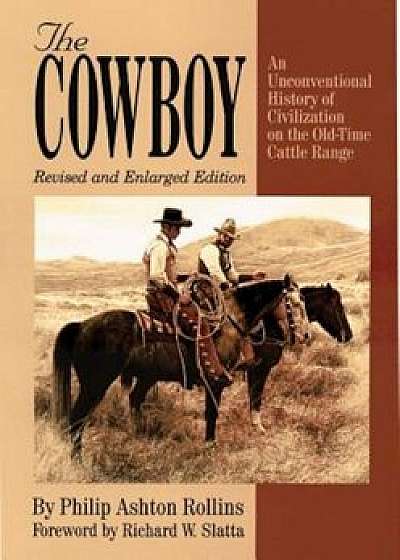 The Cowboy: An Unconventioanl History of Civilization on the Old-Time Cattle Range, Paperback/Philip Ashton Rollins