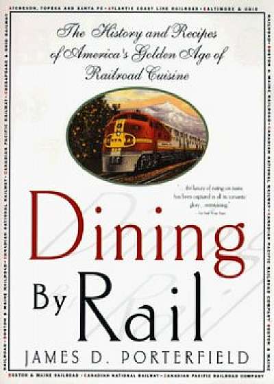 Dining by Rail: The History and Recipes of America's Golden Age of Railroad Cuisine, Paperback/James D. Porterfield