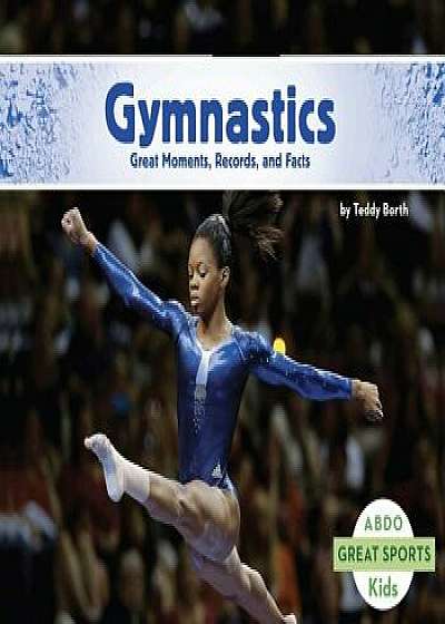 Gymnastics: Great Moments, Records, and Facts, Paperback/Teddy Borth