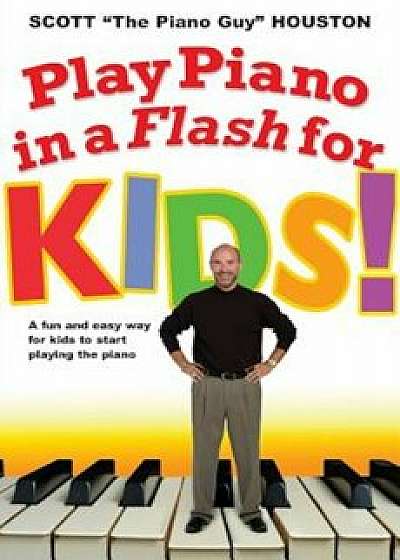 Play Piano in a Flash for Kids!: A Fun and Easy Way for Kids to Start Playing the Piano, Paperback/Scott Houston