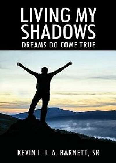 Living My Shadows: Dreams Do Come True, Paperback/Kevin I. J. a. Barnett Sr
