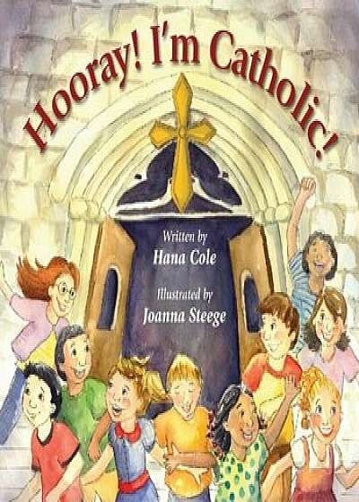 Hooray! I'm Catholic!, Hardcover/Hana Cole
