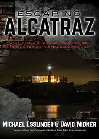 Escaping Alcatraz: The Untold Story of the Greatest Prison Break in American History, Hardcover/Michael Esslinger