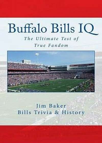 Buffalo Bills IQ: The Ultimate Test of True Fandom, Paperback/Jim Baker