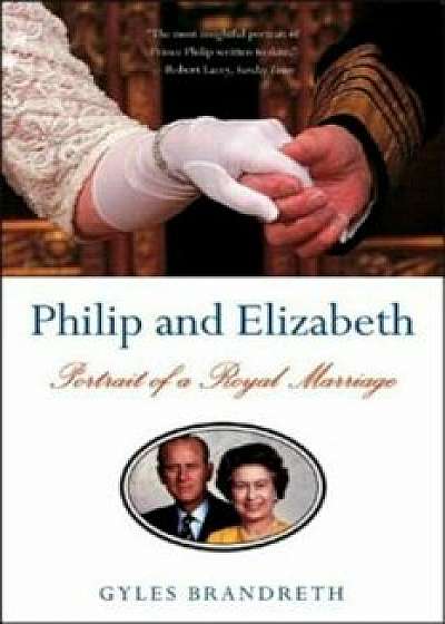 Philip and Elizabeth: Portrait of a Royal Marriage, Paperback/Gyles Daubeney Brandreth