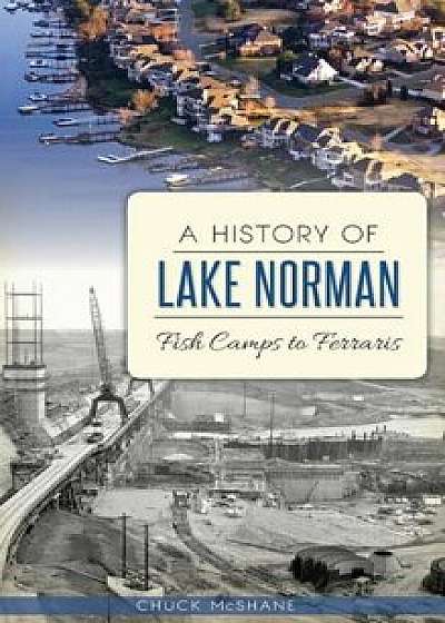 A History of Lake Norman: Fish Camps to Ferraris, Hardcover/Chuck McShane