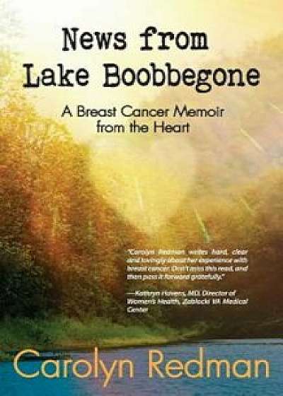 News from Lake Boobbegone: A Breast Cancer Memoir from the Heart, Paperback/Carolyn Redman
