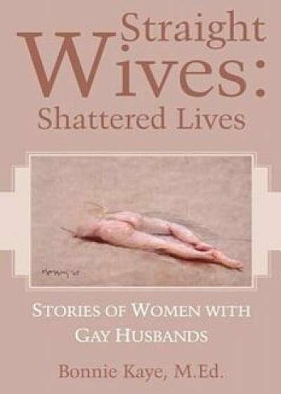 Straight Wives: Shattered Lives, Paperback/M. Ed Bonnie Kaye