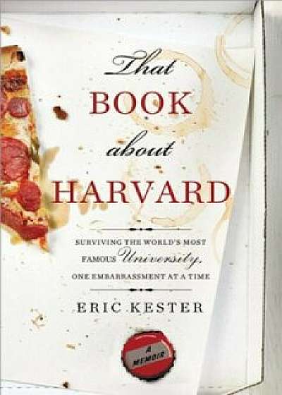That Book about Harvard: Surviving the World's Most Famous University, One Embarrassment at a Time, Paperback/Eric Kester