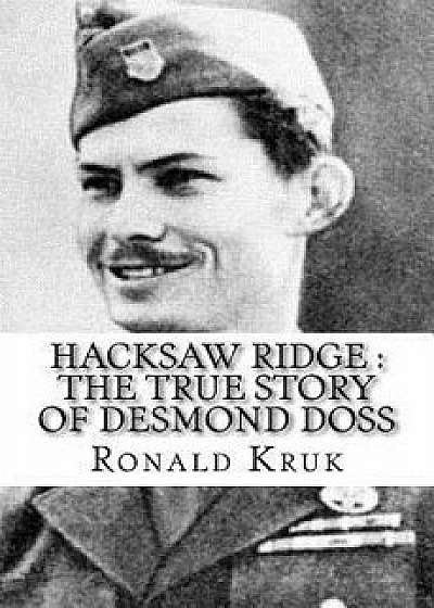 Hacksaw Ridge: The True Story of Desmond Doss, Paperback/Ronald Kruk