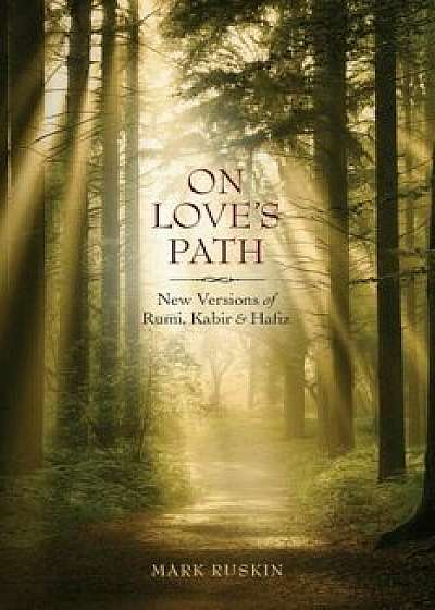 On Love's Path: New Versions of Rumi, Kabir, & Hafiz, Paperback/Mark Jeffrey Ruskin