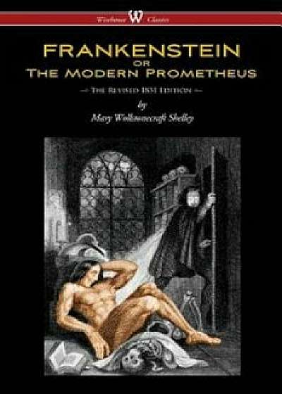 Frankenstein or the Modern Prometheus (the Revised 1831 Edition - Wisehouse Classics), Paperback/Mary Wollstonecraft Shelley
