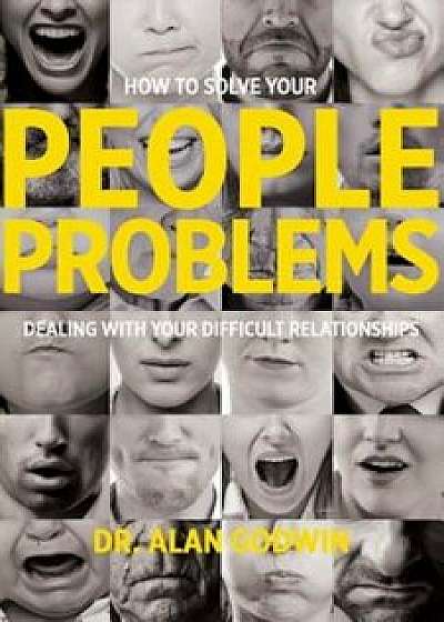 How to Solve Your People Problems: Dealing with Your Difficult Relationships, Paperback/Alan Godwin