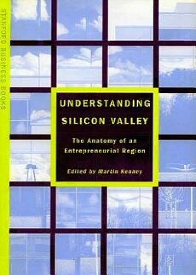 Understanding Silicon Valley: The Anatomy of an Entrepreneurial Region, Paperback/Martin Kenney