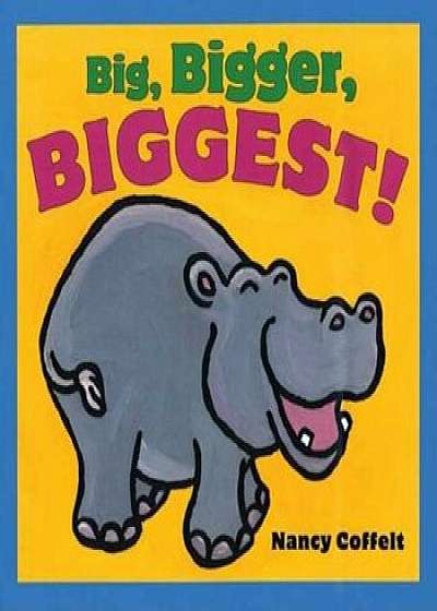 Big, Bigger, Biggest!, Hardcover/Nancy Coffelt