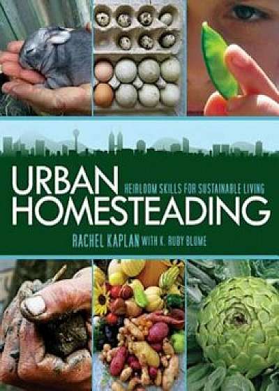 Urban Homesteading: Heirloom Skills for Sustainable Living, Paperback/Rachel Kaplan