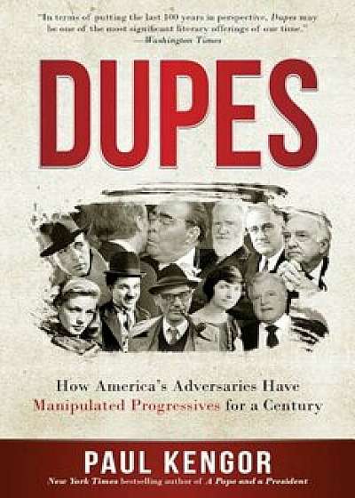 Dupes: How America's Adversaries Have Manipulated Progressives for a Century, Paperback/Paul Kengor