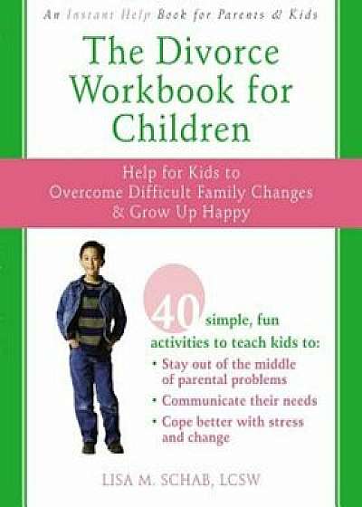 The Divorce Workbook for Children: Help for Kids to Overcome Difficult Family Changes & Grow Up Happy, Paperback/Lisa M. Schab