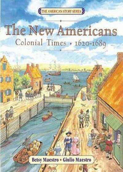The New Americans: Colonial Times: 1620-1689, Paperback/Betsy Maestro