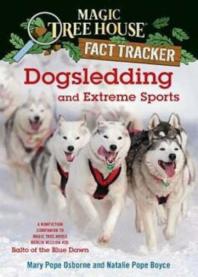 Dogsledding and Extreme Sports: A Nonfiction Companion to Magic Tree House Merlin Mission '26: Balto of the Blue Dawn, Paperback/Mary Pope Osborne