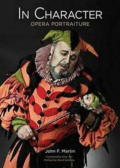 In Character: Opera Portraiture, Hardcover/John F. Martin