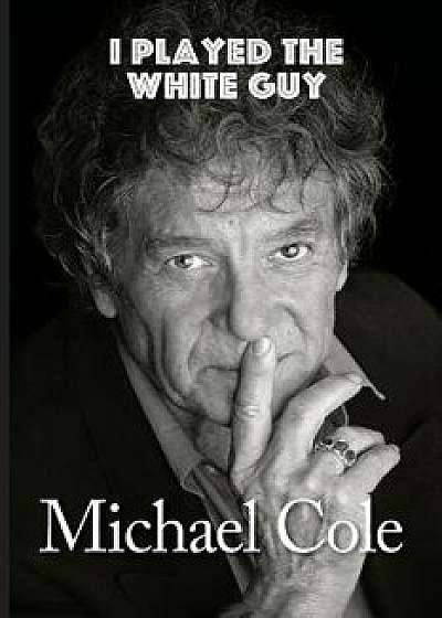 I Played the White Guy, Paperback/Michael Cole