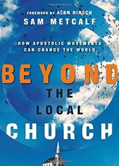 Beyond the Local Church: How Apostolic Movements Can Change the World, Paperback/Sam Metcalf