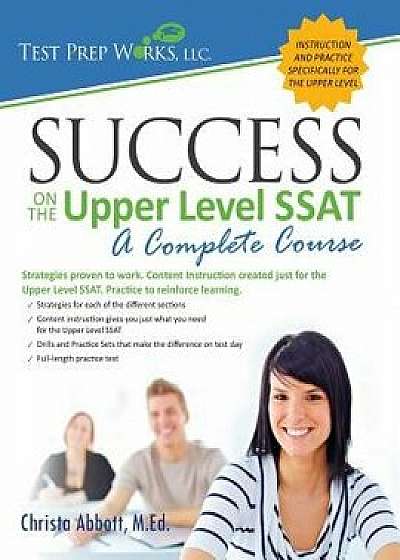 Success on the Upper Level SSAT, Paperback/Christa B. Abbott M. Ed