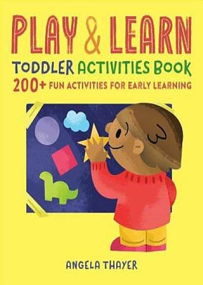 Play & Learn Toddler Activities Book: 200+ Fun Activities for Early Learning, Paperback/Angela Thayer