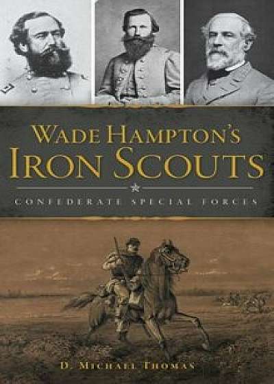 Wade Hampton's Iron Scouts: Confederate Special Forces, Hardcover/D. Michael Thomas