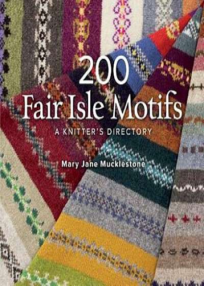 200 Fair Isle Motifs: A Knitter's Directory, Paperback/Mary Jane Mucklestone