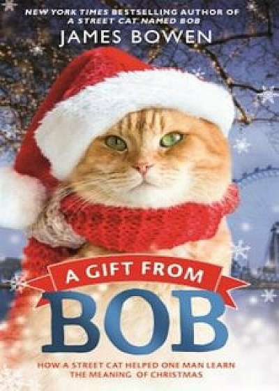 A Gift from Bob: How a Street Cat Helped One Man Learn the Meaning of Christmas, Paperback/James Bowen