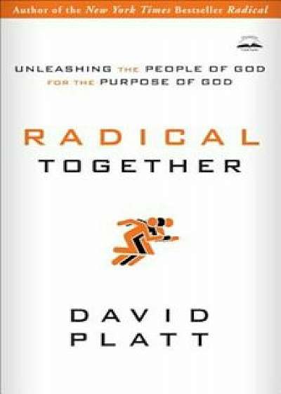 Radical Together: Unleashing the People of God for the Purpose of God, Paperback/David Platt