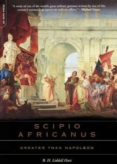 Scipio Africanus: Greater Than Napoleon, Paperback/B. H. Liddell Hart