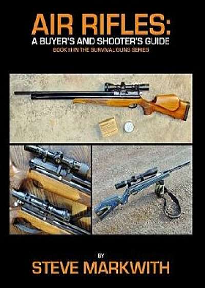 Air Rifles: A Buyer's and Shooter's Guide, Paperback/Steve Markwith