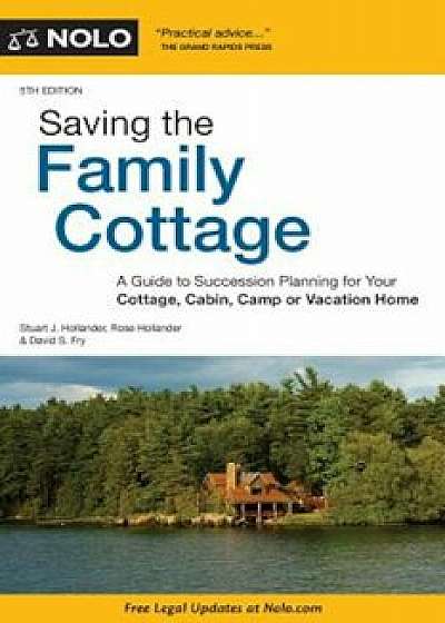 Saving the Family Cottage: A Guide to Succession Planning for Your Cottage, Cabin, Camp or Vacation Home, Paperback/Stuart J. Hollander