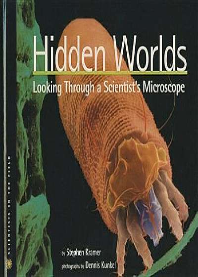 Hidden Worlds: Looking Through a Scientist's Microscope, Hardcover/Stephen Kramer