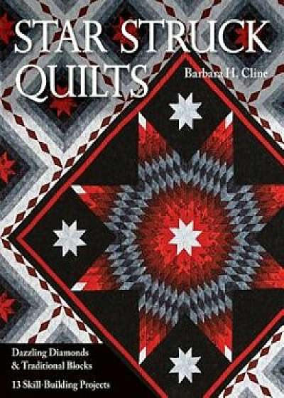 Star Struck Quilts: Dazzling Diamonds & Traditional Blocks; 13 Skill-Building Proje cts, Paperback/Barbara H. Cline
