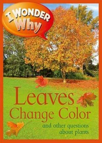 I Wonder Why Leaves Change Color: And Other Questions about Plants, Paperback/Andrew Charman