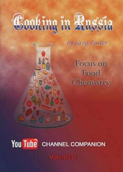 Cooking in Russia - Volume 3: Focus on Food Chemistry, Paperback/Greg Easter