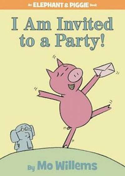I Am Invited to a Party!, Hardcover/Mo Willems