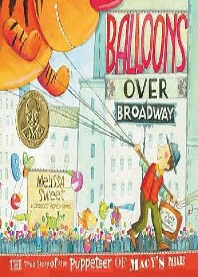 Balloons Over Broadway: The True Story of the Puppeteer of Macy's Parade, Hardcover/Melissa Sweet