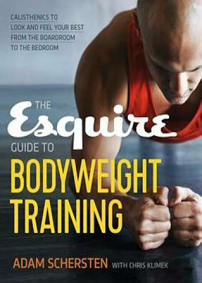 The Esquire Guide to Bodyweight Training: Calisthenics to Look and Feel Your Best from the Boardroom to the Bedroom, Paperback/Adam Schersten