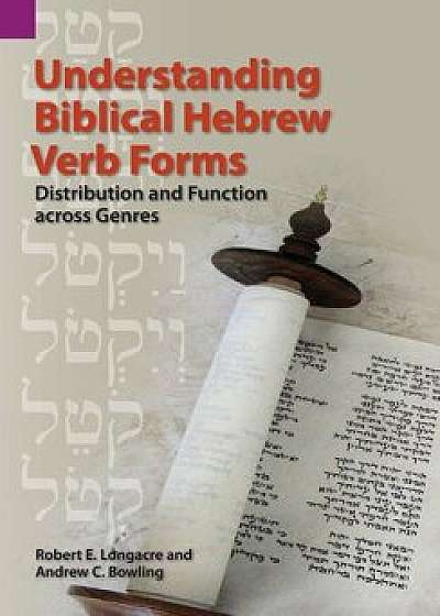 Understanding Biblical Hebrew Verb Forms: Distribution and Function Across Genres, Paperback/Robert E. Longacre