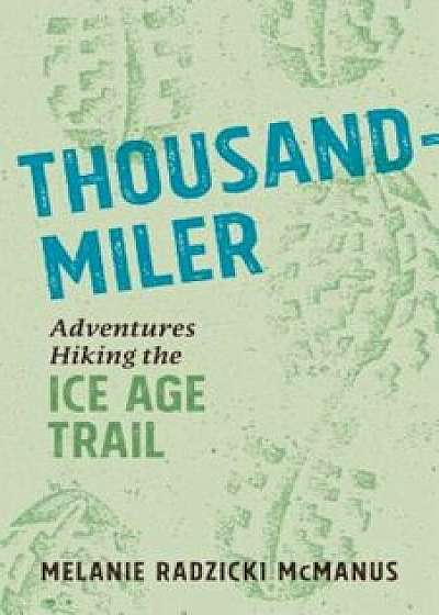 Thousand-Miler: Adventures Hiking the Ice Age Trail, Paperback/Melanie Radzicki McManus